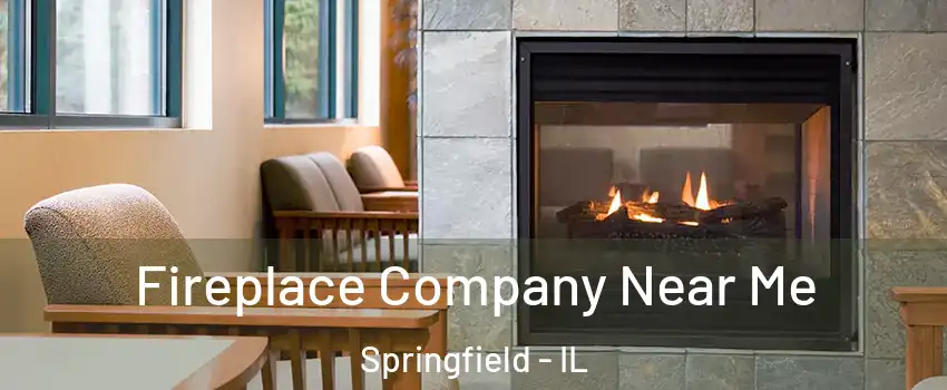  Fireplace Company Near Me Springfield - IL