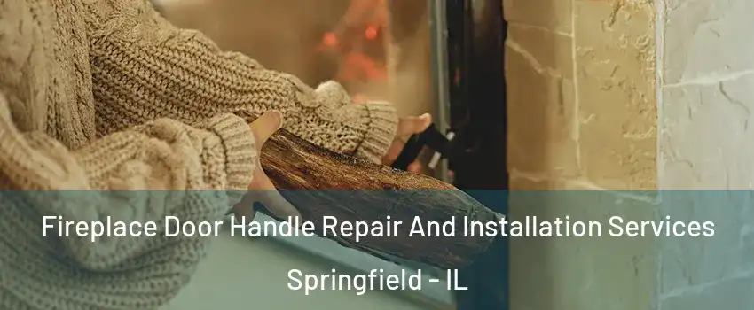  Fireplace Door Handle Repair And Installation Services Springfield - IL