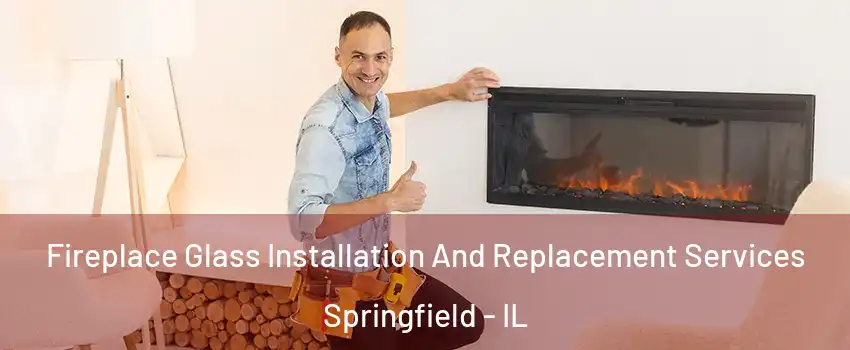  Fireplace Glass Installation And Replacement Services Springfield - IL