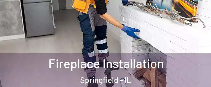 Fireplace Installation Springfield - IL