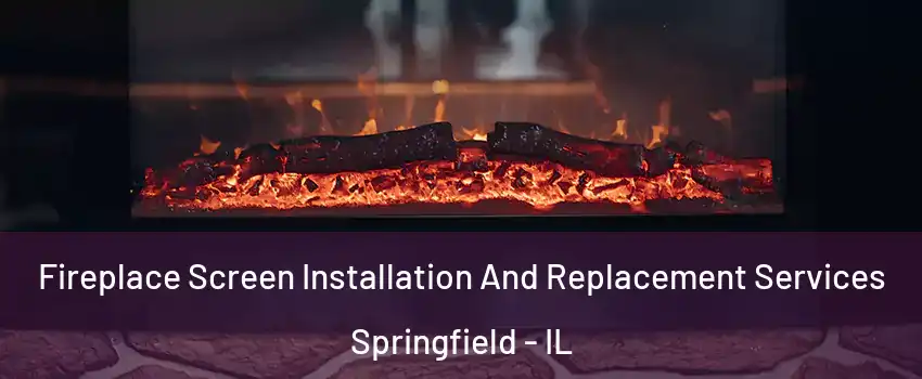  Fireplace Screen Installation And Replacement Services Springfield - IL