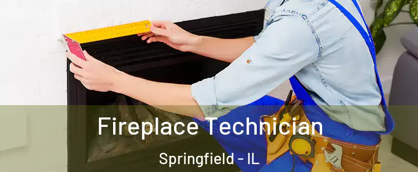  Fireplace Technician Springfield - IL