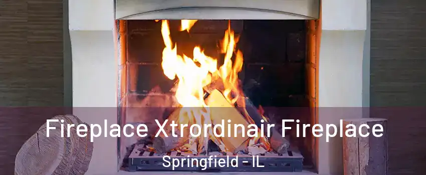 Fireplace Xtrordinair Fireplace Springfield - IL