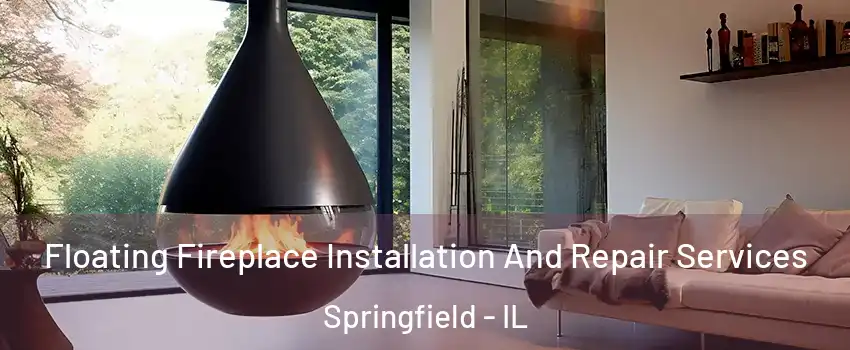  Floating Fireplace Installation And Repair Services Springfield - IL