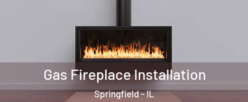  Gas Fireplace Installation Springfield - IL