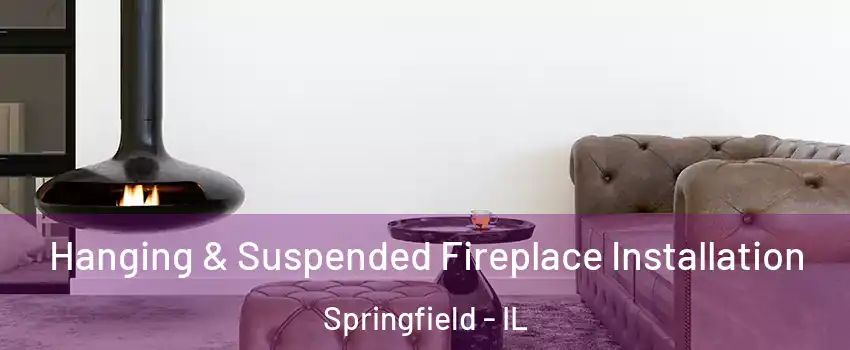  Hanging & Suspended Fireplace Installation Springfield - IL
