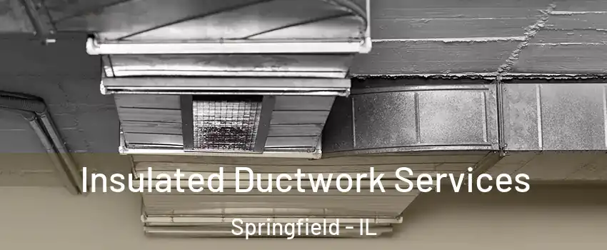  Insulated Ductwork Services Springfield - IL