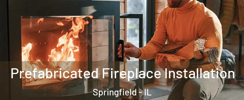  Prefabricated Fireplace Installation Springfield - IL