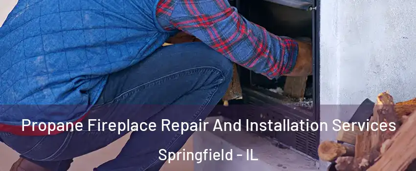  Propane Fireplace Repair And Installation Services Springfield - IL