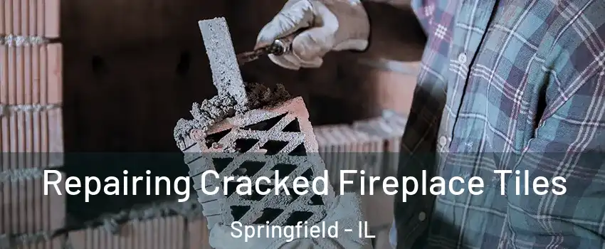  Repairing Cracked Fireplace Tiles Springfield - IL