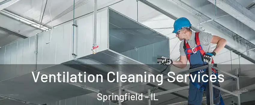  Ventilation Cleaning Services Springfield - IL