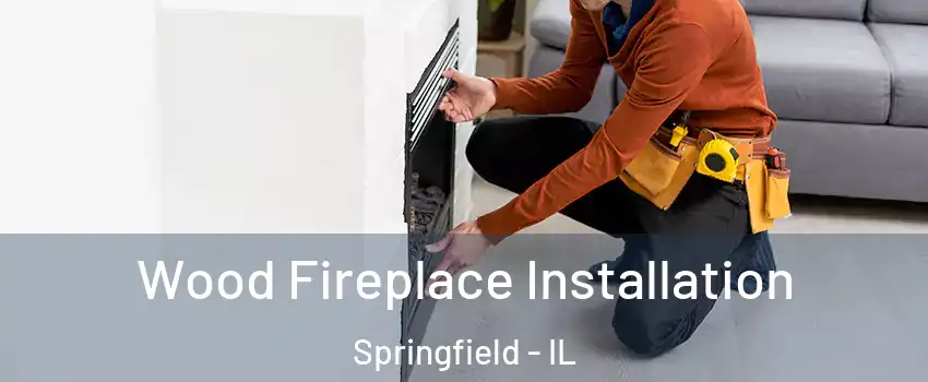  Wood Fireplace Installation Springfield - IL